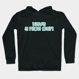 Have a Nice Day! Hoodie